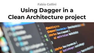 Using Dagger in a
Clean Architecture project
Fabio Collini
 