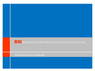 BSI Measuring Word-of-Mouth Effects Using Spatial Dimension of Sales Data

Marketing 2.0 Conference, Hamburg 2005
 