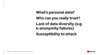@ghaff https://bitmason.blogspot.com
7
What’s personal data?
Who can you really trust?
Lack of data diversity (e.g.
k-anonymity failures)
Susceptibility to attack
 