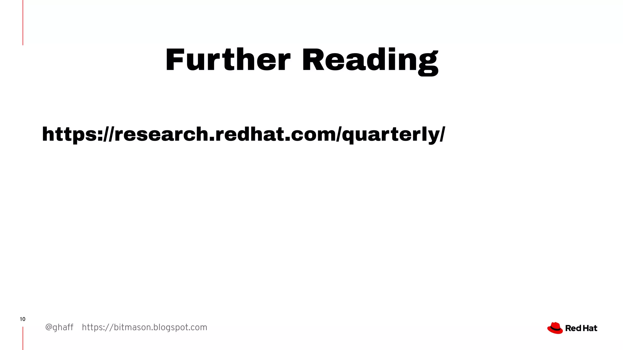 @ghaff https://bitmason.blogspot.com
10
Further Reading
https://research.redhat.com/quarterly/
 
