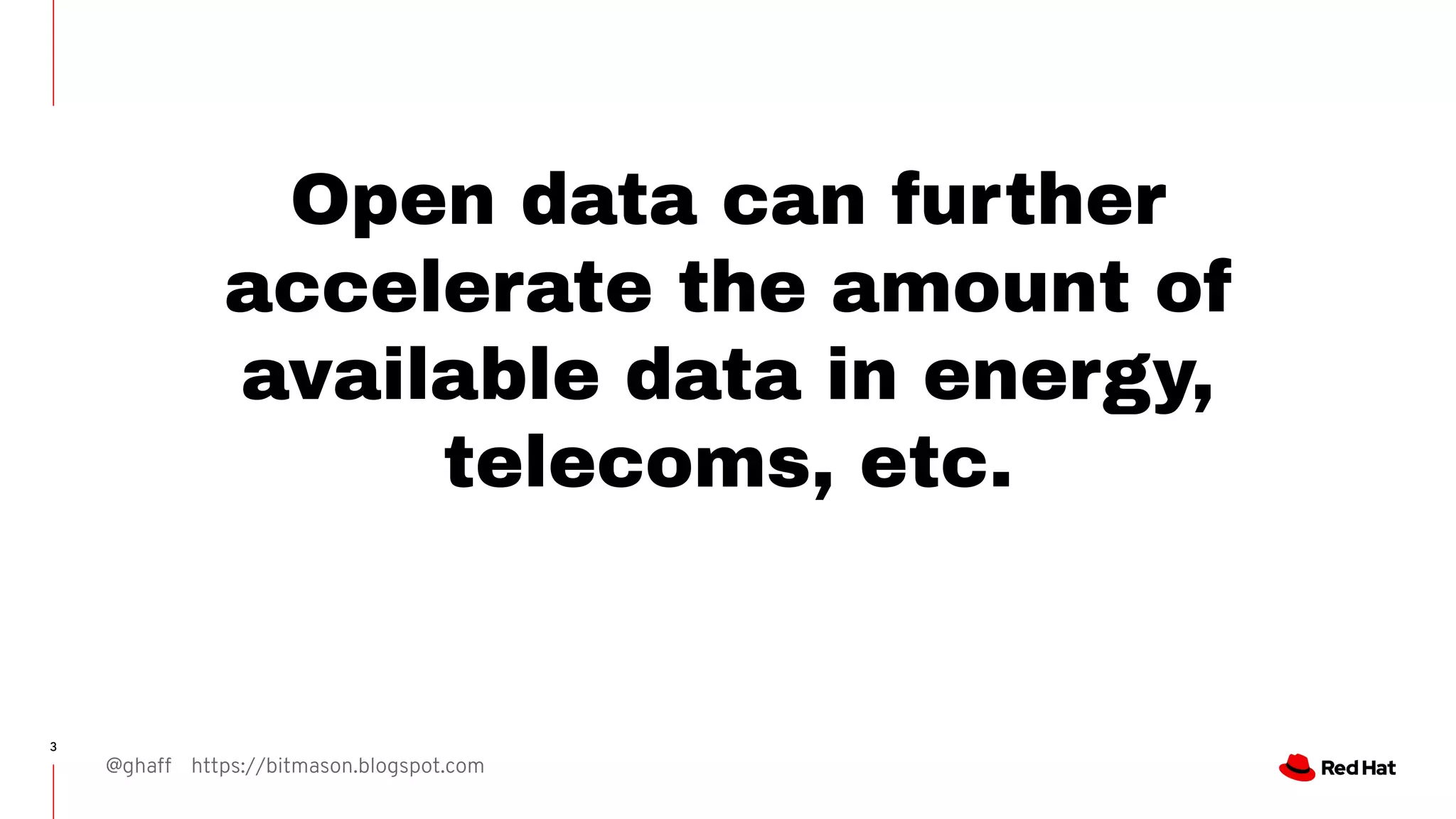 @ghaff https://bitmason.blogspot.com
3
Open data can further
accelerate the amount of
available data in energy,
telecoms, etc.
 