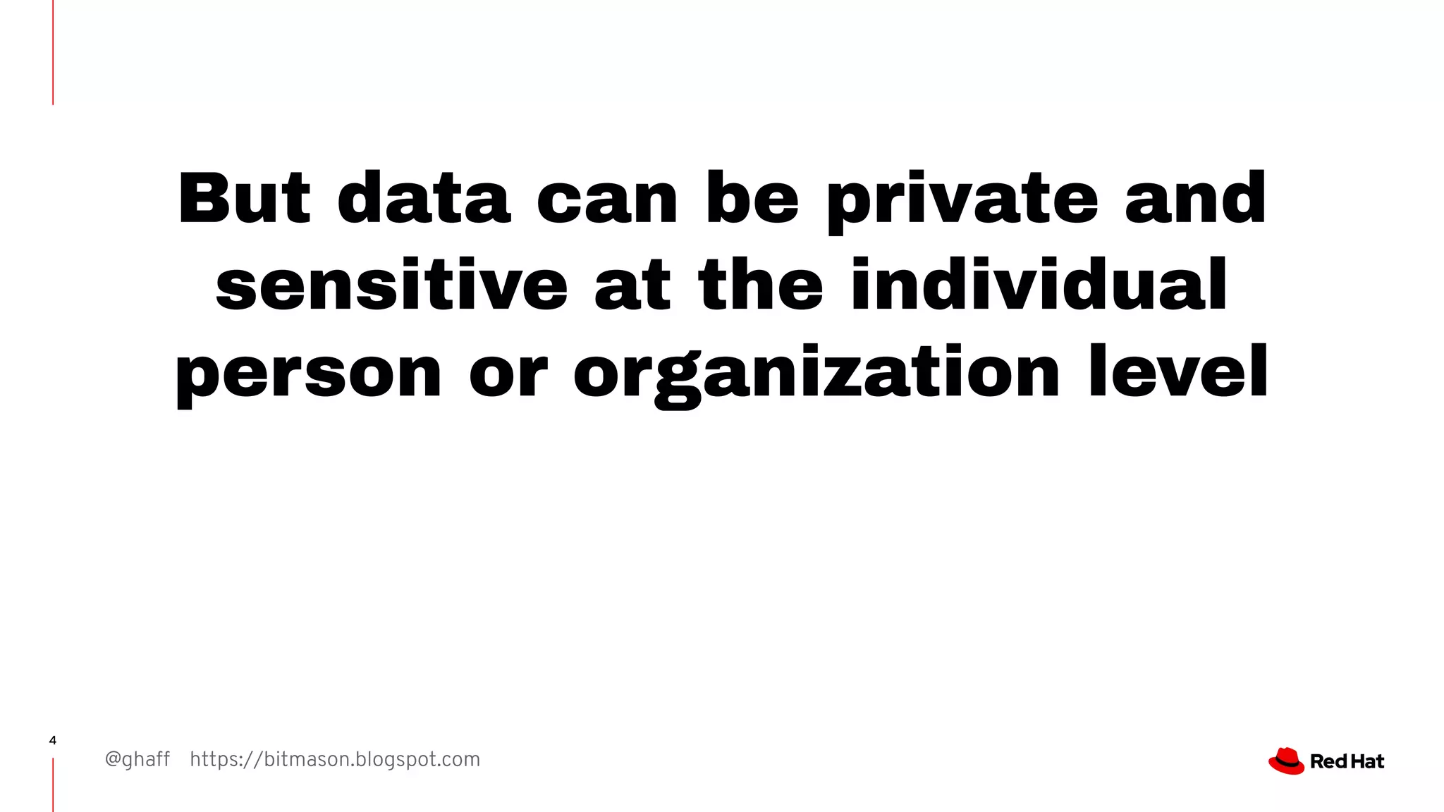 @ghaff https://bitmason.blogspot.com
4
But data can be private and
sensitive at the individual
person or organization level
 