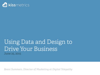 Brent Summers, Director of Marketing at Digital Telepathy
Using Data and Design to 
Drive Your Business
June 25, 2015
 
