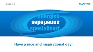 sysco.no
Have a nice and inspirational day!
SYSCO 2016
 
