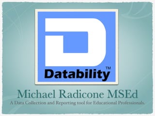 Michael Radicone MSEd
A Data Collection and Reporting tool for Educational Professionals.
 