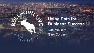 Using Data for
Business Success
Dan McGuire
Gary Cordery
 
