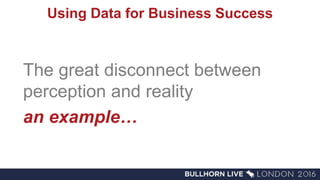 Using Data for Business Success
The great disconnect between
perception and reality
an example…
 