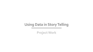 Using Data in StoryTelling
Project Work
 