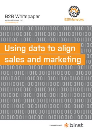 B2B Whitepaper
Published October 2013
b2bmarketing.net 	
	

Using data to align
sales and marketing

In association with:

 