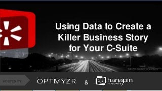 #thinkppc
&HOSTED BY:
Using Data to Create a
Killer Business Story
for Your C-Suite
 