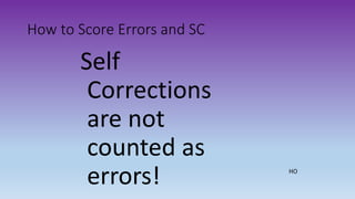 How to Score Errors and SC
Self
Corrections
are not
counted as
errors! HO
 