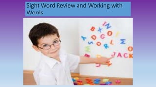 Sight Word Review and Working with
Words
 