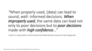 “When properly used, [data] can lead to
sound, well- informed decisions. When
improperly used, the same data can lead not
...