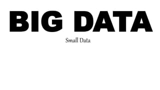 BIG DATASmall Data
 