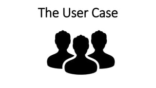The User Case
 