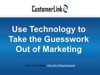 …….…………………………………………………………………………..………………….….




    Use Technology to
   Take the Guesswork
     Out of Marketing
          View or Download: http://bit.ly/StopGuessing
 