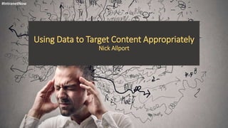 Using Data to Target Content Appropriately
Nick Allport
#IntranetNow
 