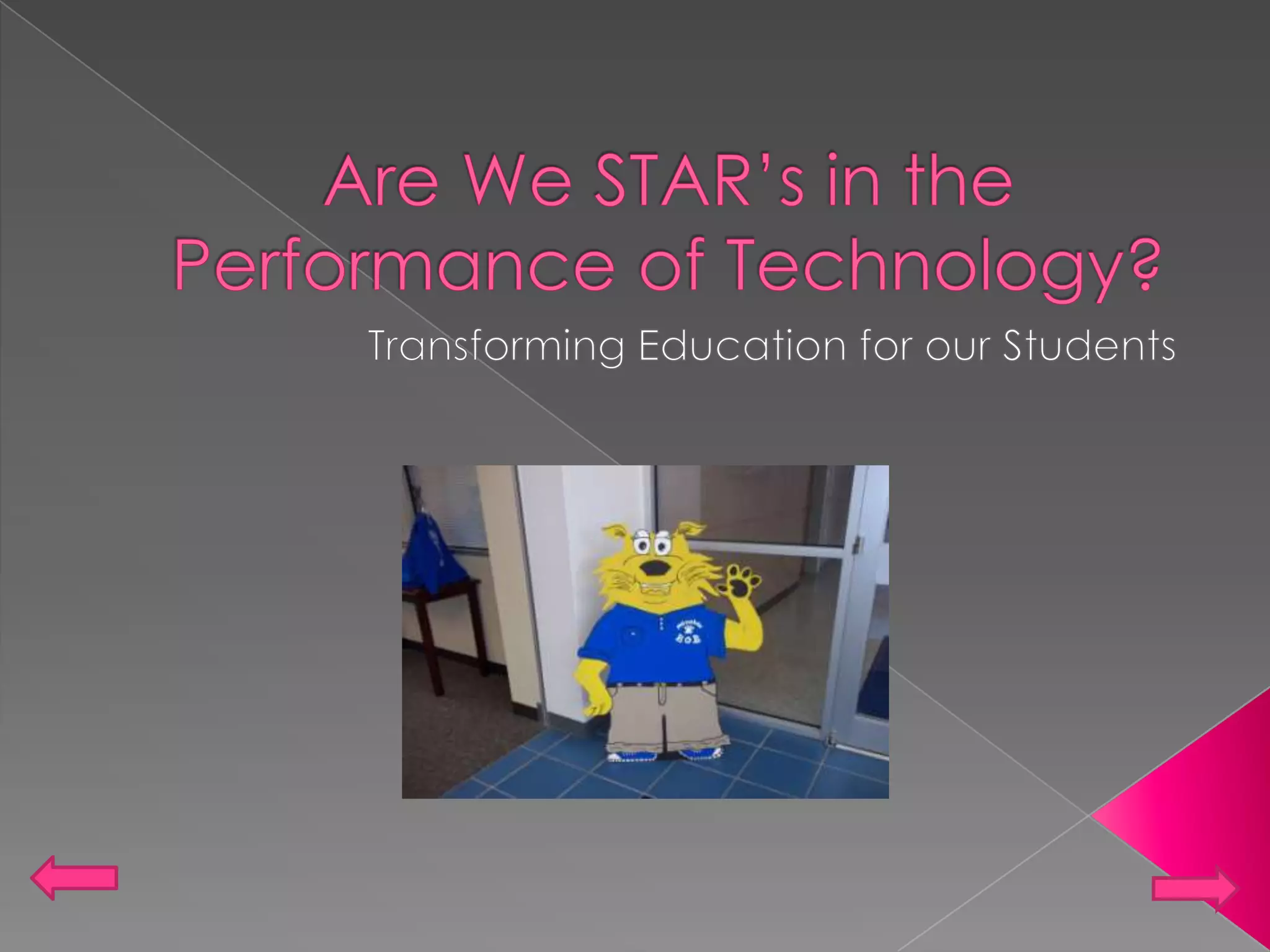Are We STAR’s in the Performance of Technology? Transforming Education for our Students