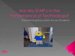 Are We STAR’s in the Performance of Technology?  Transforming Education for our Students 