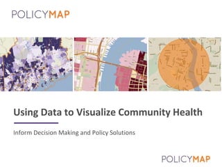 Inform Decision Making and Policy Solutions
Using Data to Visualize Community Health
 