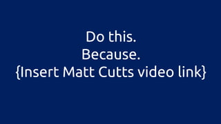 Do this. 
Because. 
{Insert Matt Cutts video link} 
 