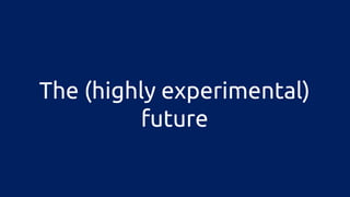 The (highly experimental) future 
 