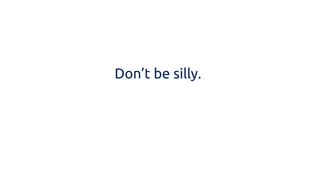 Don’t be silly.  
