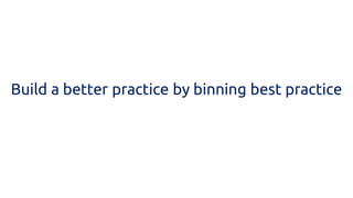 Build a better practice by binning best practice  