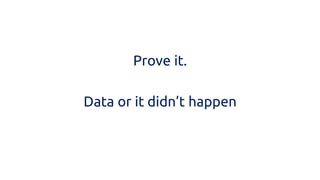 Prove it. 
Data or it didn’t happen  