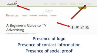 Presence of logo 
Presence of contact information 
Presence of social proof  