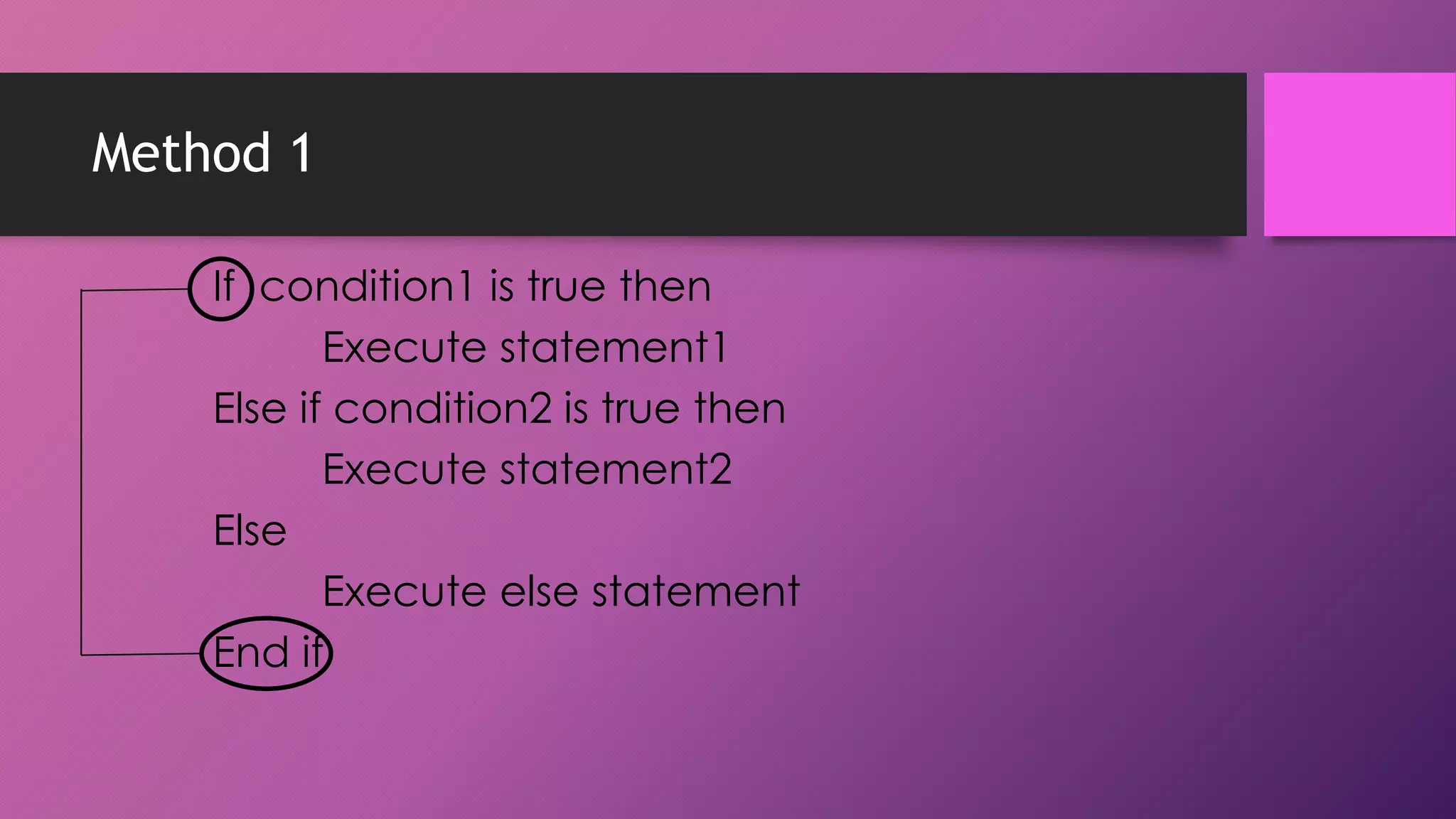 Method 1
If condition1 is true then
Execute statement1
Else if condition2 is true then
Execute statement2
Else
Execute else statement
End if

 