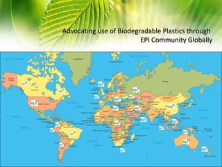 Advocating use of Biodegradable Plastics through
                         EPI Community Globally
 