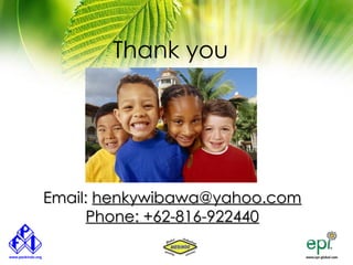 Thank you




Email: henkywibawa@yahoo.com
      Phone: +62-816-922440
 