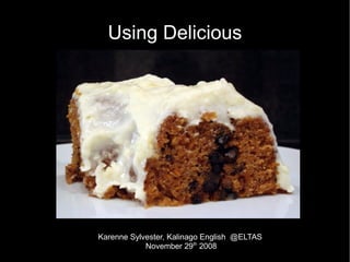 Using Delicious




Karenne Sylvester, Kalinago English @ELTAS
            November 29th 2008
 