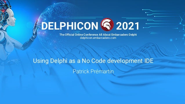Sponsored by
Using Delphi as a No Code development IDE
Patrick Prémartin
DELPHICON 2021
The Official Online Conference All About Embarcadero Delphi
delphicon.embarcadero.com
 