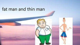 fat man and thin man
 