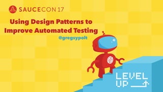 Using Design Patterns to
Improve Automated Testing
@gregsypolt
 