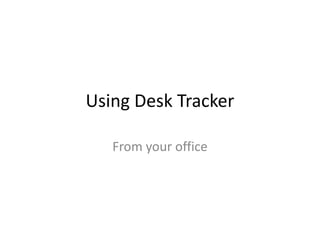 Using Desk Tracker

   From your office
 