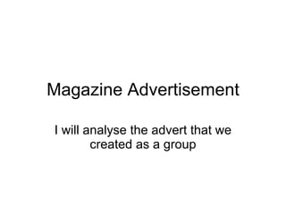 Magazine Advertisement I will analyse the advert that we created as a group 