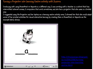 http://sharpjacqui.blogspot.
co.nz/2012/08/turning-
projector-into-learning-
centre.html
 