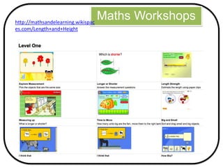 Maths Workshopshttp://mathsandelearning.wikispac
es.com/Length+and+Height
 