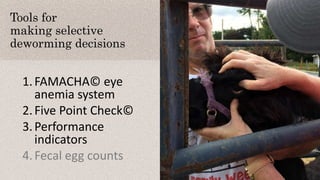 Tools for
making selective
deworming decisions
1.FAMACHA© eye
anemia system
2.Five Point Check©
3.Performance
indicators
4.Fecal egg counts
 