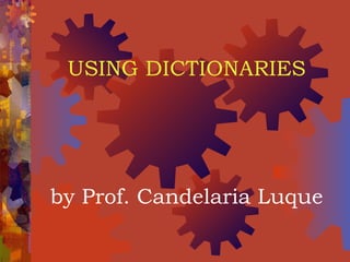 USING DICTIONARIES
by Prof. Candelaria Luque
 