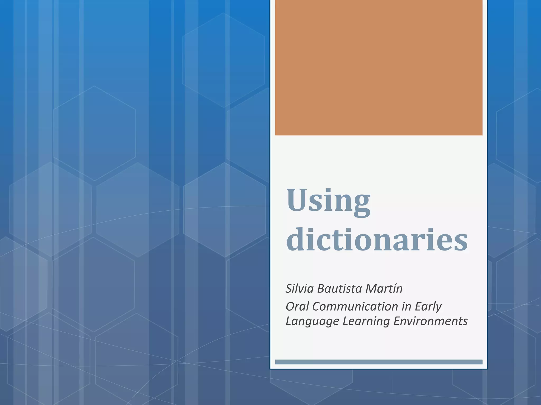 Using
dictionaries
Silvia Bautista Martín
Oral Communication in Early
Language Learning Environments
 