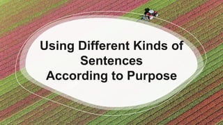 Using Different Kinds of
Sentences
According to Purpose
 