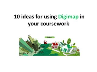 10 ideas for using Digimap in
your coursework
 