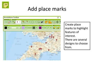 Add place marks
Create place
marks to highlight
features of
interest.
There are several
designs to choose
from.
 