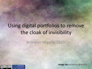 Using digital portfolios to remove the cloak of invisibility Bronwyn Hegarty 2010  Image: By  pareeerica  ( Parée  ) 