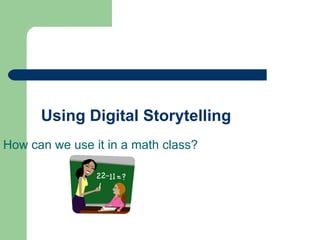 Using Digital Storytelling How can we use it in a math class? 
