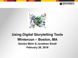 Using Digital Storytelling Tools
Wintercon – Boston, MA
Sandra Mohr & Jonathan Small
February 26, 2016
 